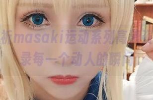 更新雅祈masaki运动系列高清资源，记录每一个动人的瞬间